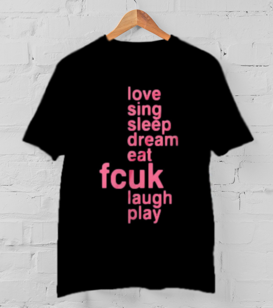 Love Sing Sleep Dream Eat Fcuk Laugh Play Textual Sequence T-Shirt