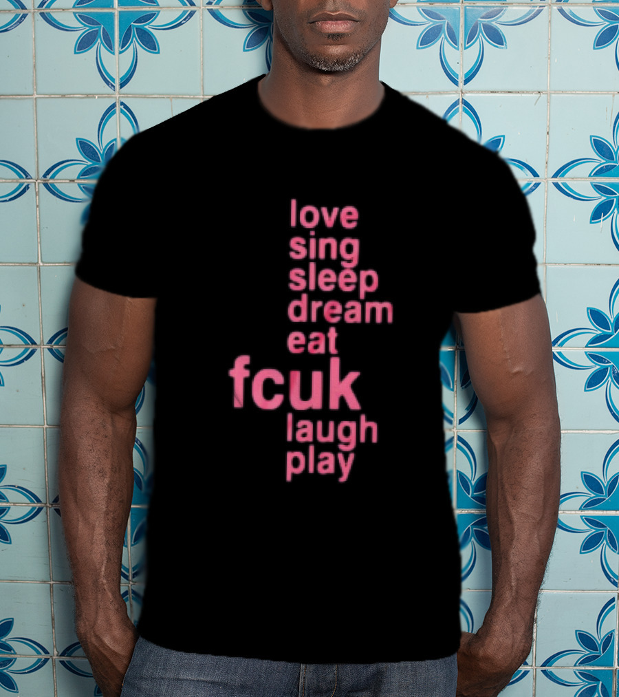 Love Sing Sleep Dream Eat Fcuk Laugh Play Textual Sequence T-Shirt