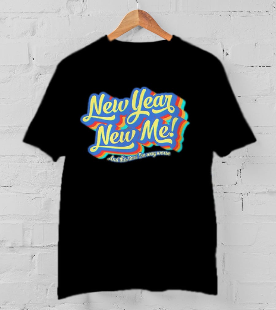 New Year New Me And This Time I'm Way Worse Colorful T-Shirt