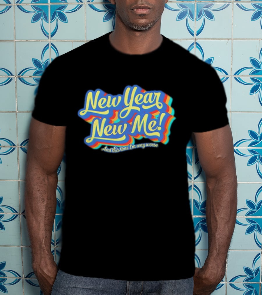 New Year New Me And This Time I'm Way Worse Colorful T-Shirt