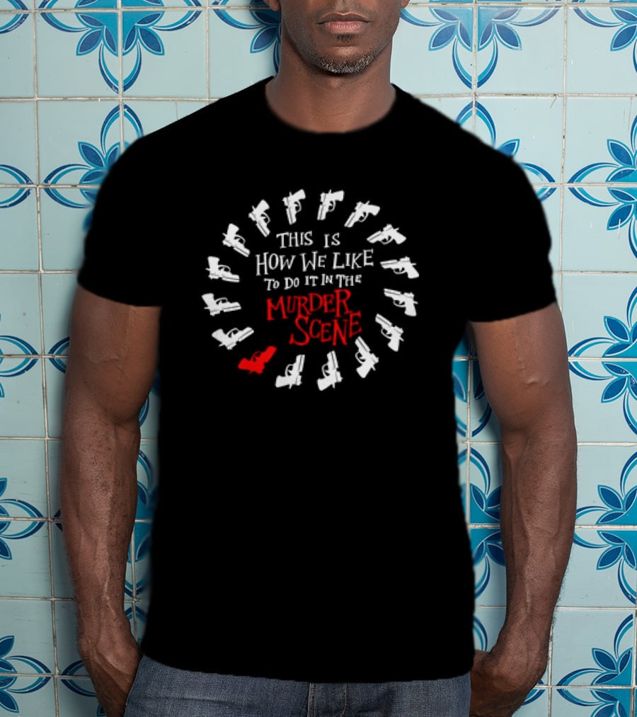 This Is How We Like To Do It In The Murder Scene Dramatic Gun Circle T-Shirt