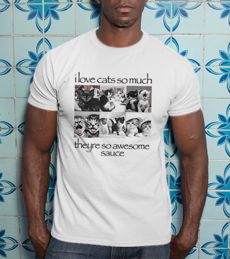 I Love Cats So Much They're So Awesome Sauce Cats Collage T-Shirt