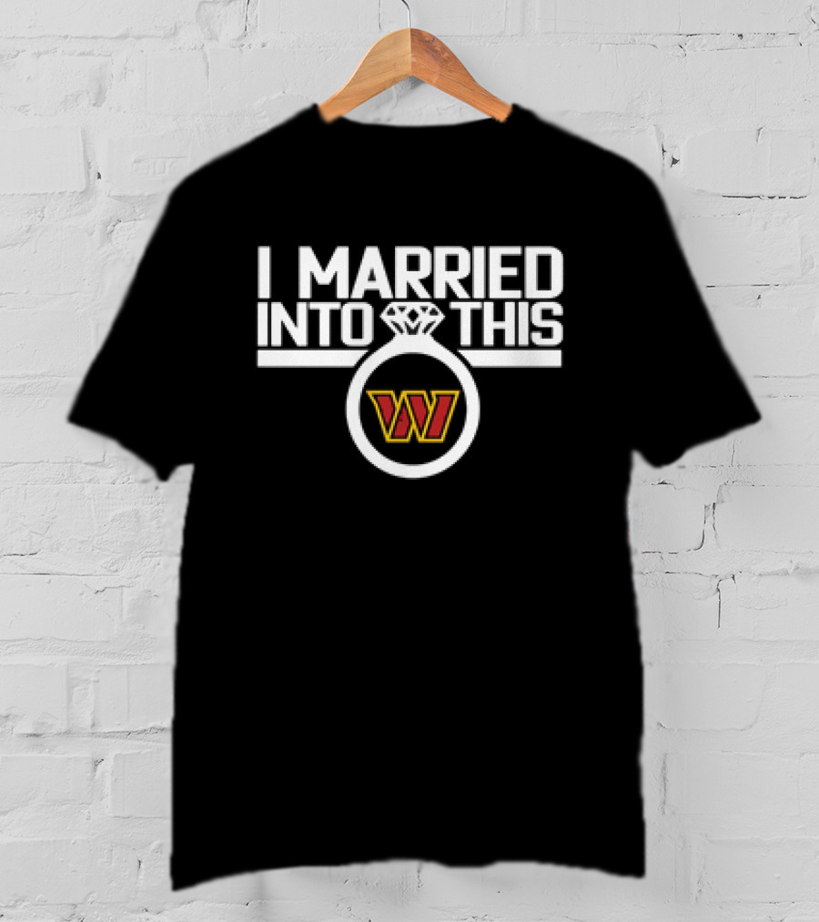 I Married Into This Washington Commanders W T-Shirt