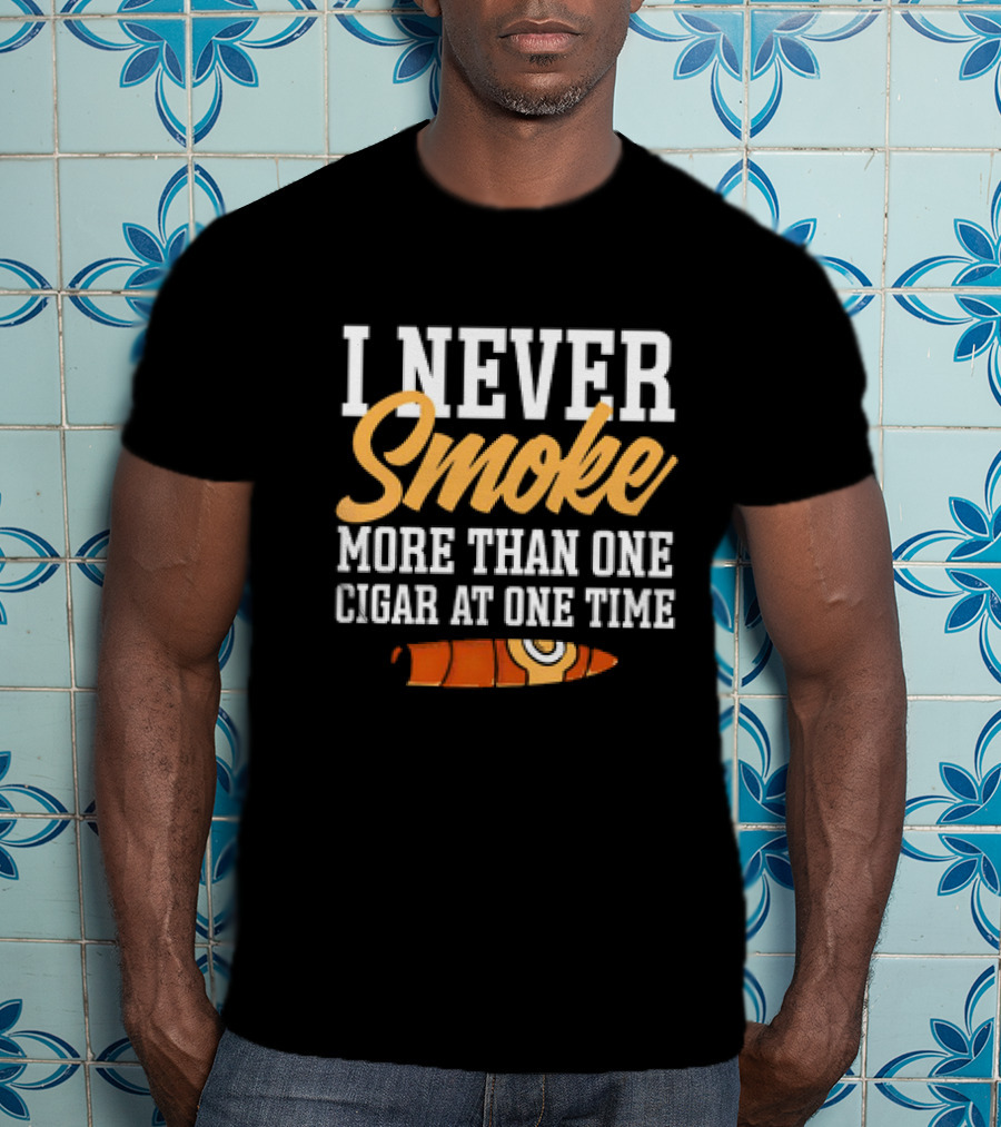 I Never Smoke More Than One Cigar At One Time With Orange Cigar T-Shirt