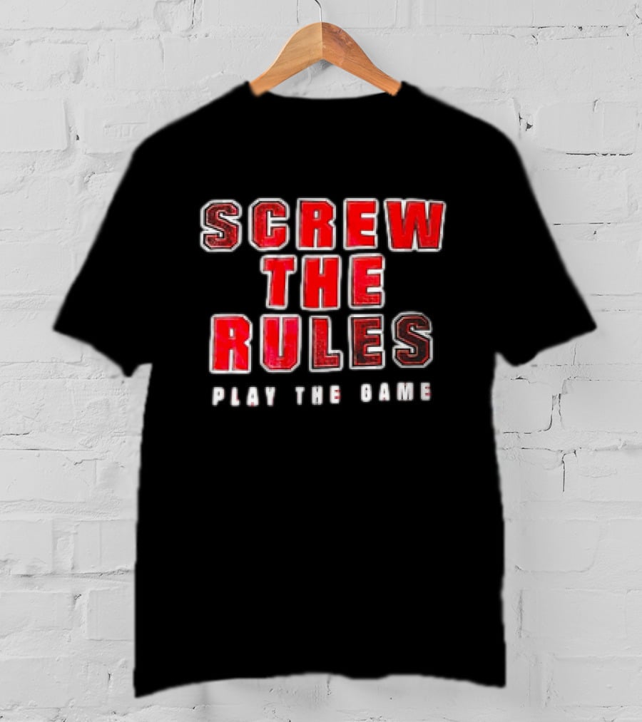 Screw The Rules Play The Game T-Shirt