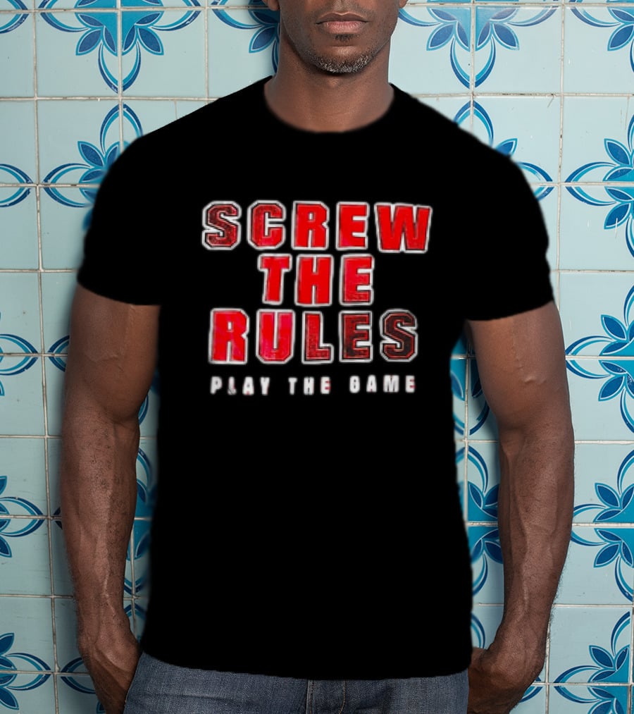 Screw The Rules Play The Game T-Shirt
