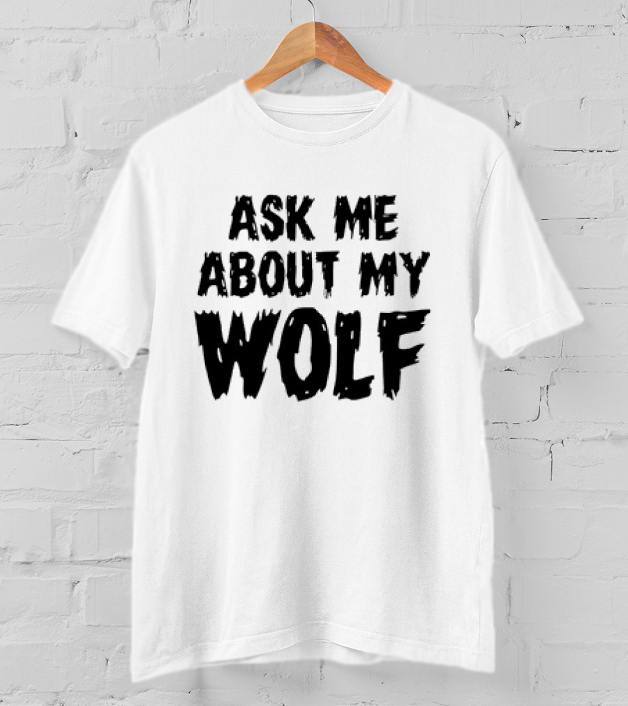 Ask ME About My Wolf T-Shirt