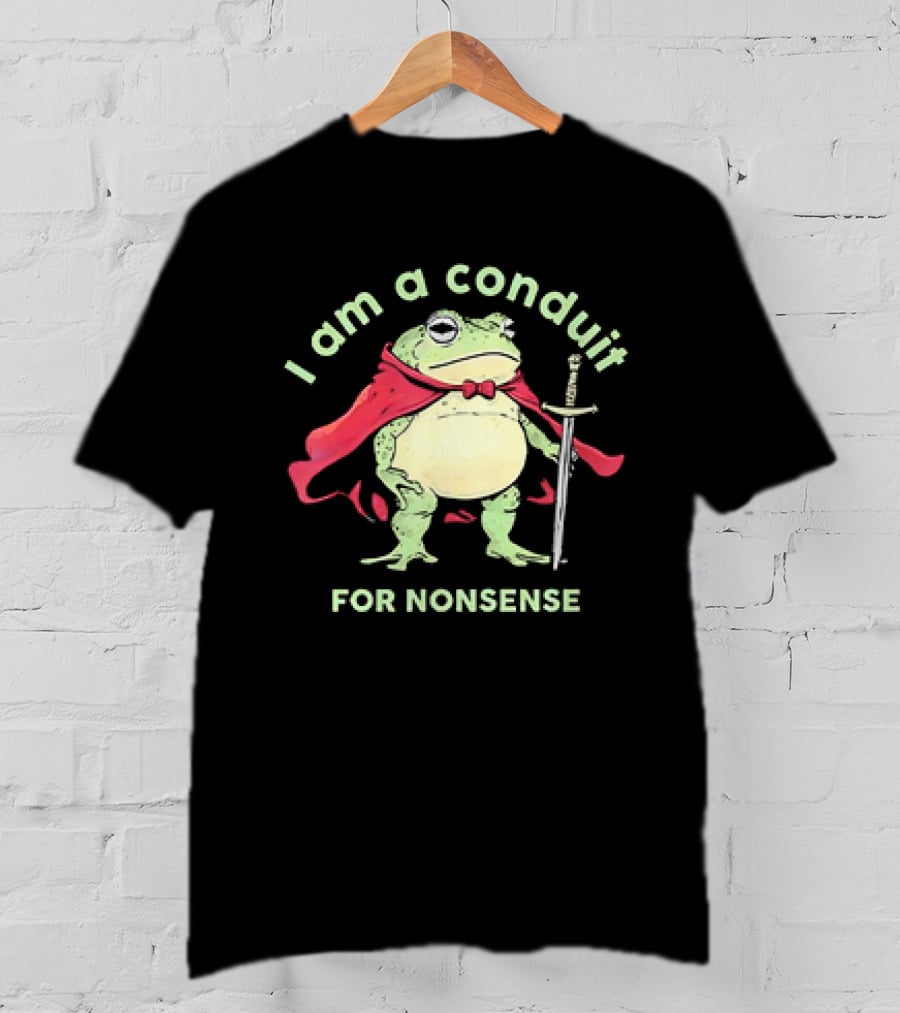 Frog I Am A Conduit For Nonsense With Cape And Sword T-Shirt