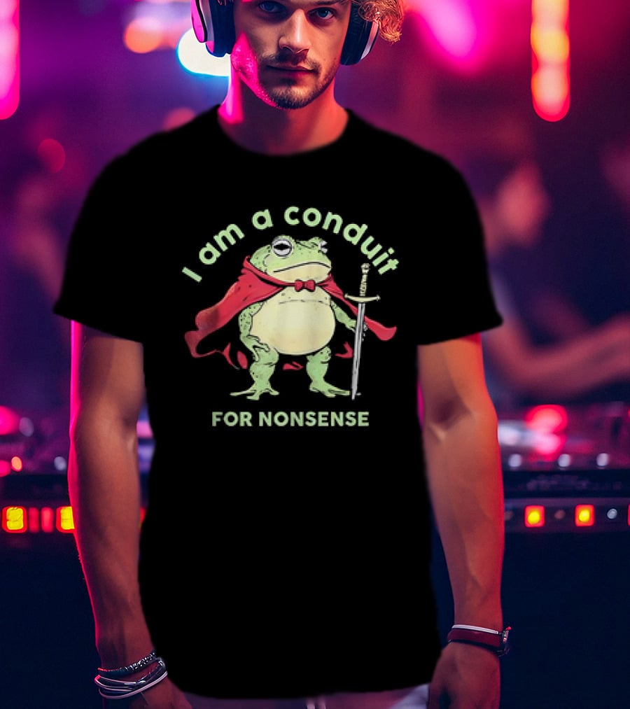 Frog I Am A Conduit For Nonsense With Cape And Sword T-Shirt