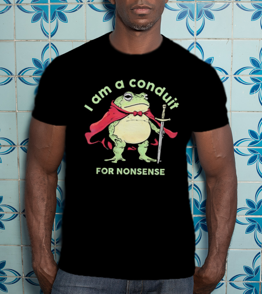 Frog I Am A Conduit For Nonsense With Cape And Sword T-Shirt