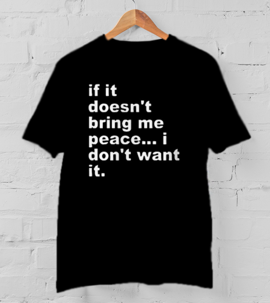 If It Doesn't Bring Me Peace I Don't Want It T-Shirt