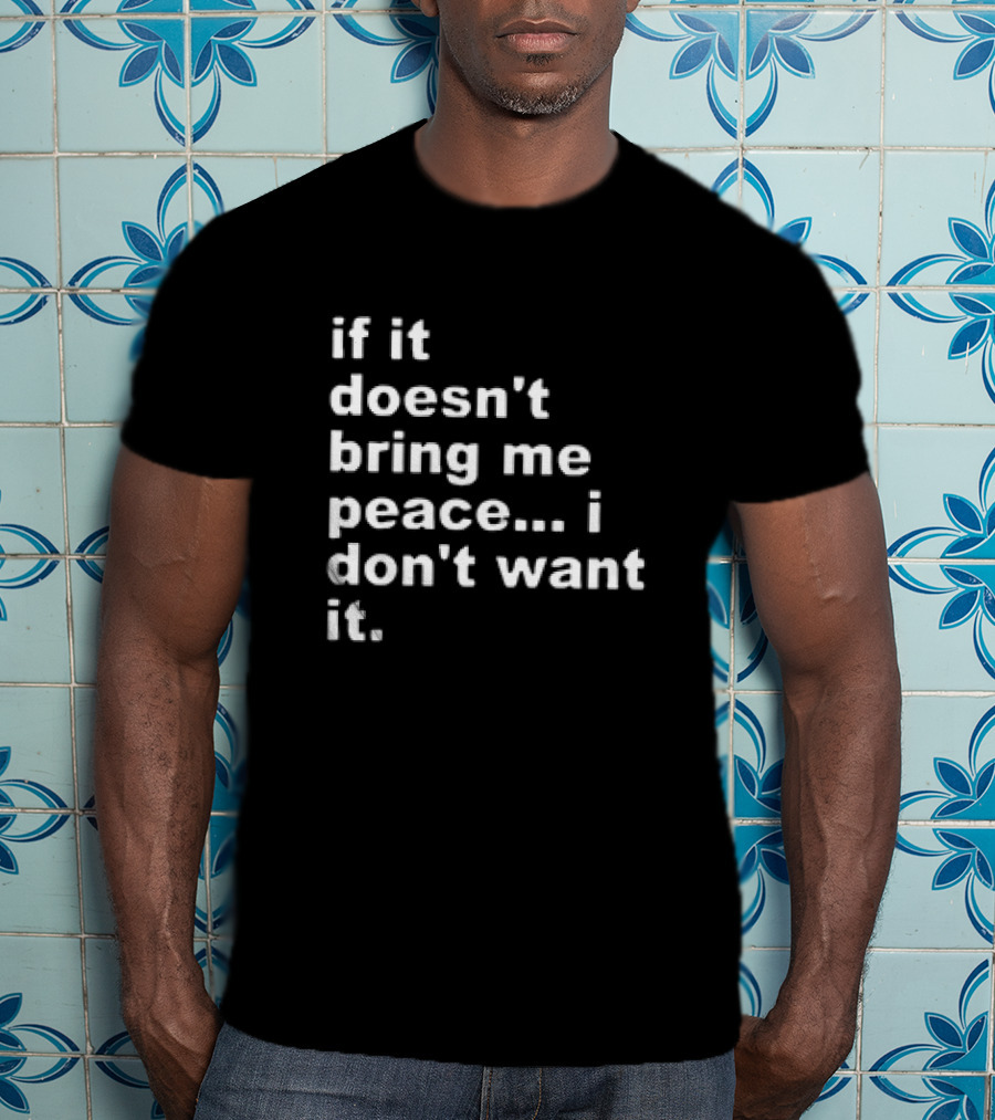 If It Doesn't Bring Me Peace I Don't Want It T-Shirt