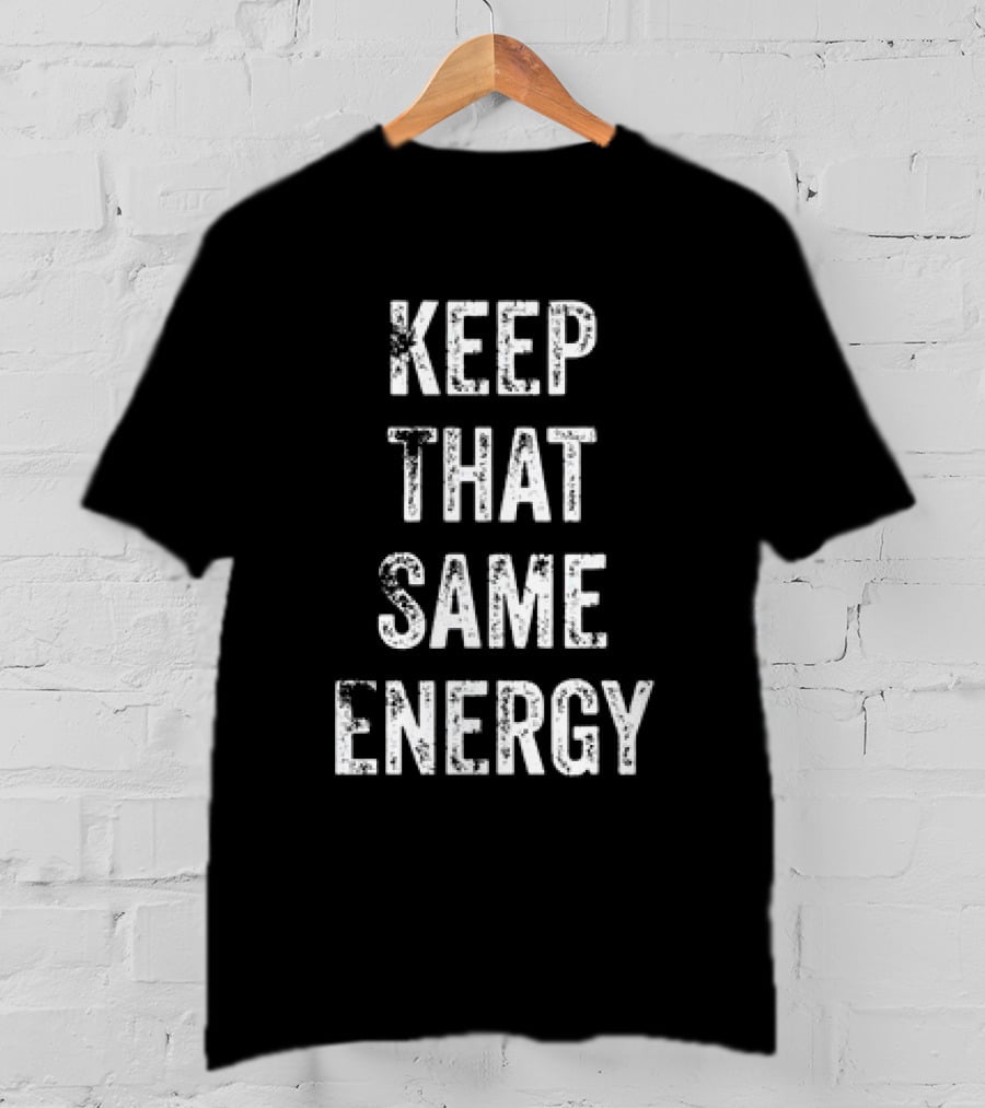 Keep That Same Energy Positive Inspirational Phrase T-Shirt