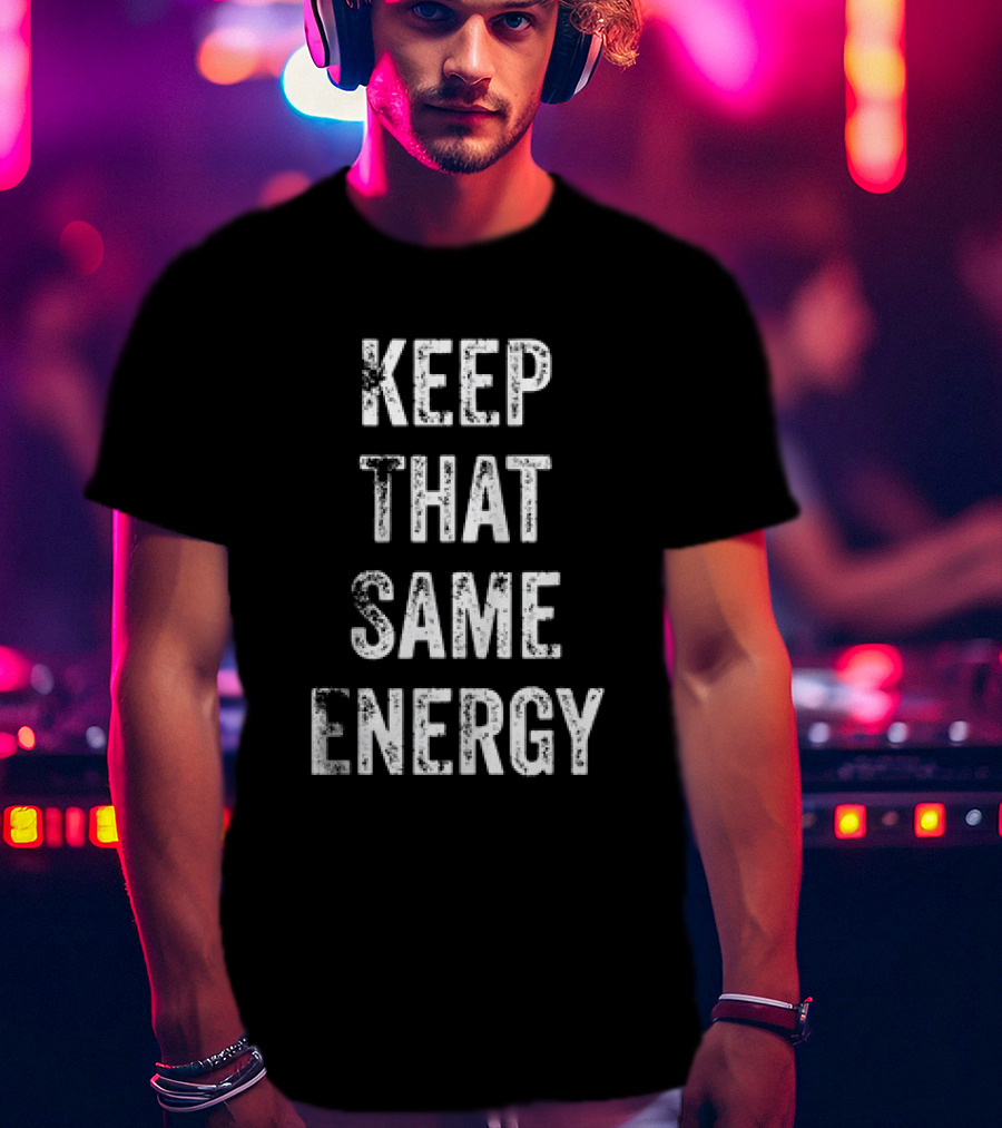 Keep That Same Energy Positive Inspirational Phrase T-Shirt
