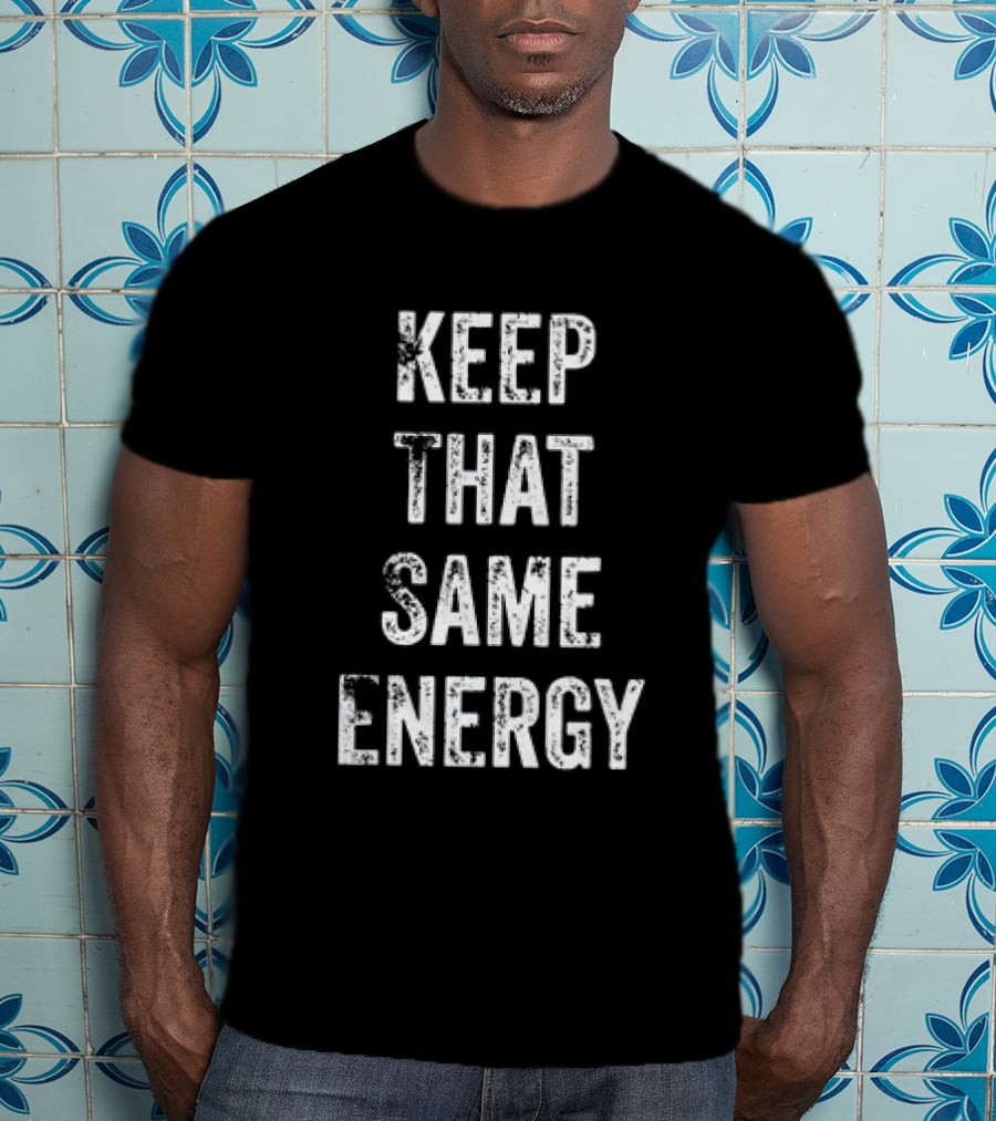 Keep That Same Energy Positive Inspirational Phrase T-Shirt