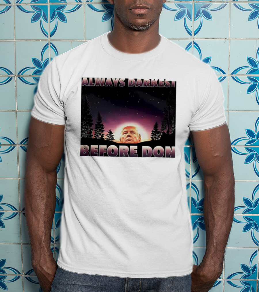 Always Darkest Before Don T-Shirt