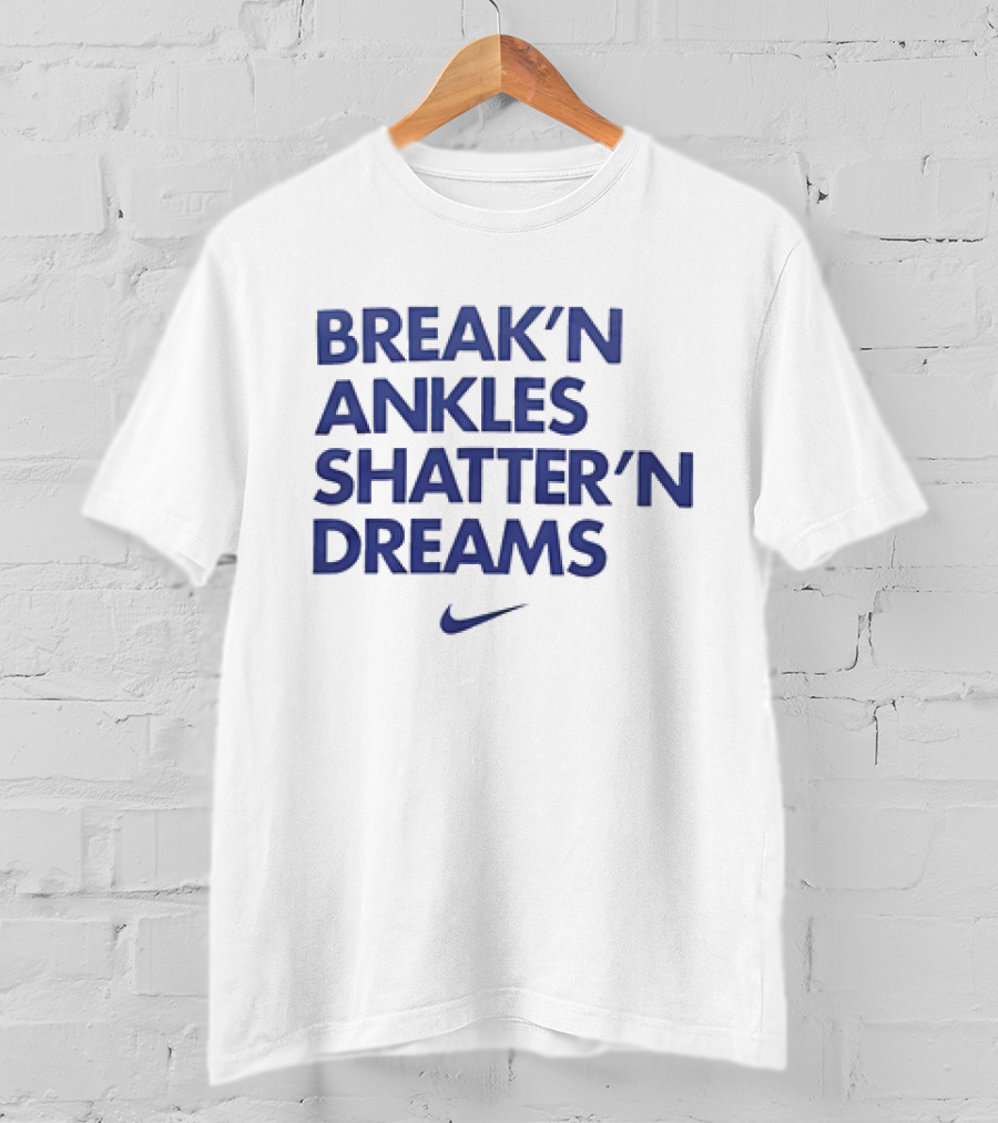 Break’n Ankles Shatter’n Dreams T-Shirt
