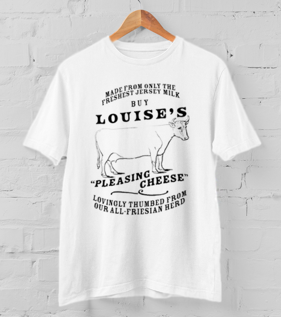 Buy Louise’s Pleasing Cheese Made From Only The Freshest Jersey Milk Lovingly Thumbed From Our All-Friesian Herd T-Shirt