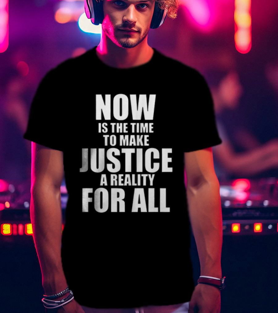 Dallas Mavericks Now Is The Time To Make Justice A Reality For All T-Shirt
