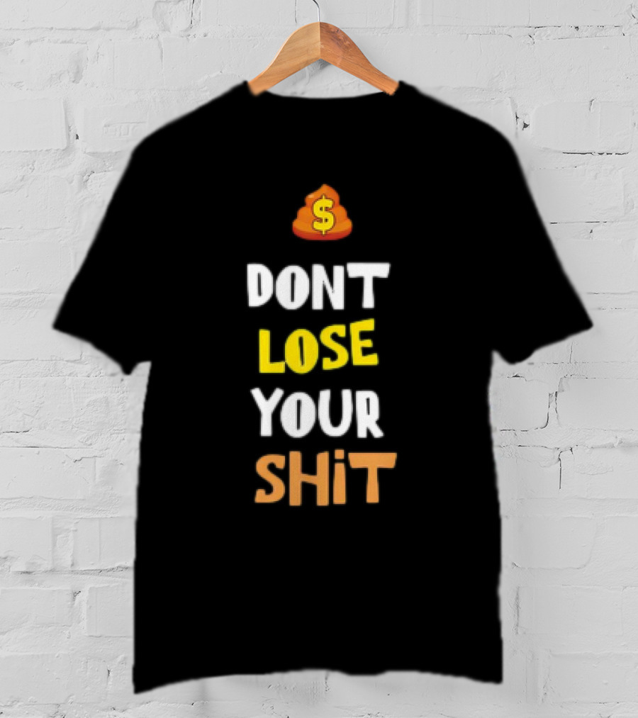 DON'T LOSE YOUR SHIT Dollar Emoji Poop T-Shirt