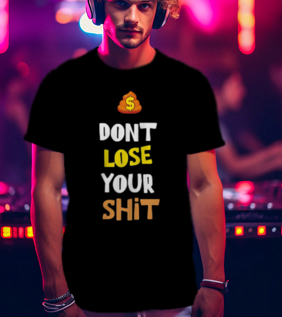 DON'T LOSE YOUR SHIT Dollar Emoji Poop T-Shirt