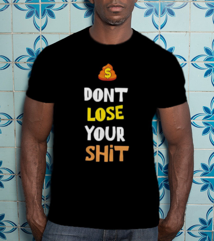 DON'T LOSE YOUR SHIT Dollar Emoji Poop T-Shirt