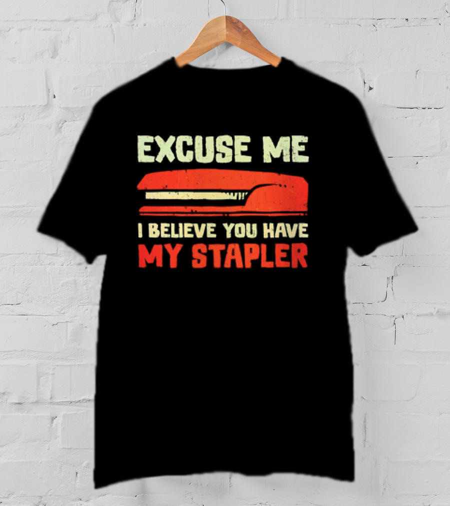 Excuse Me I Believe You Have My Stapler Retro Office Humor T-Shirt