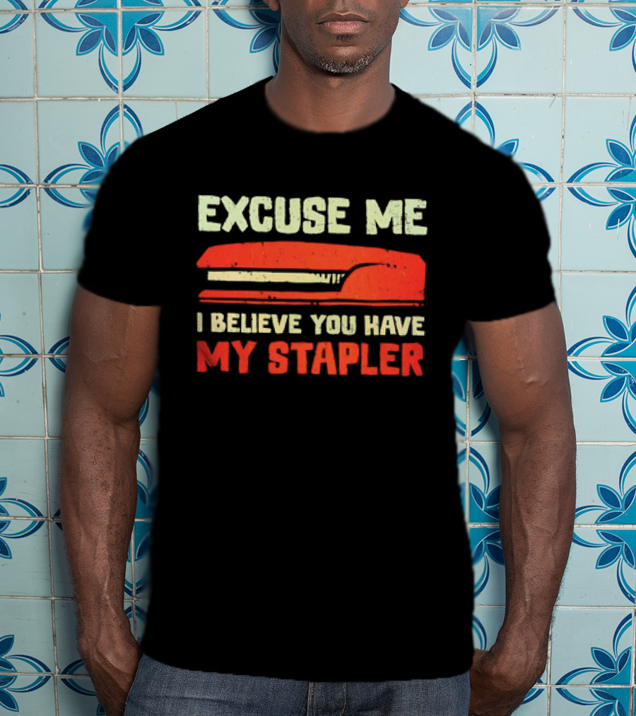 Excuse Me I Believe You Have My Stapler Retro Office Humor T-Shirt