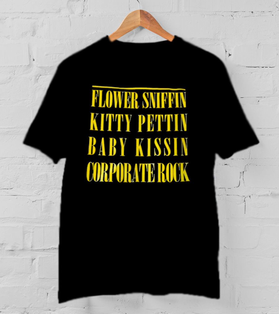 Flower Sniffin Kitty Pettin Baby Kissin Corporate Rock T-Shirt