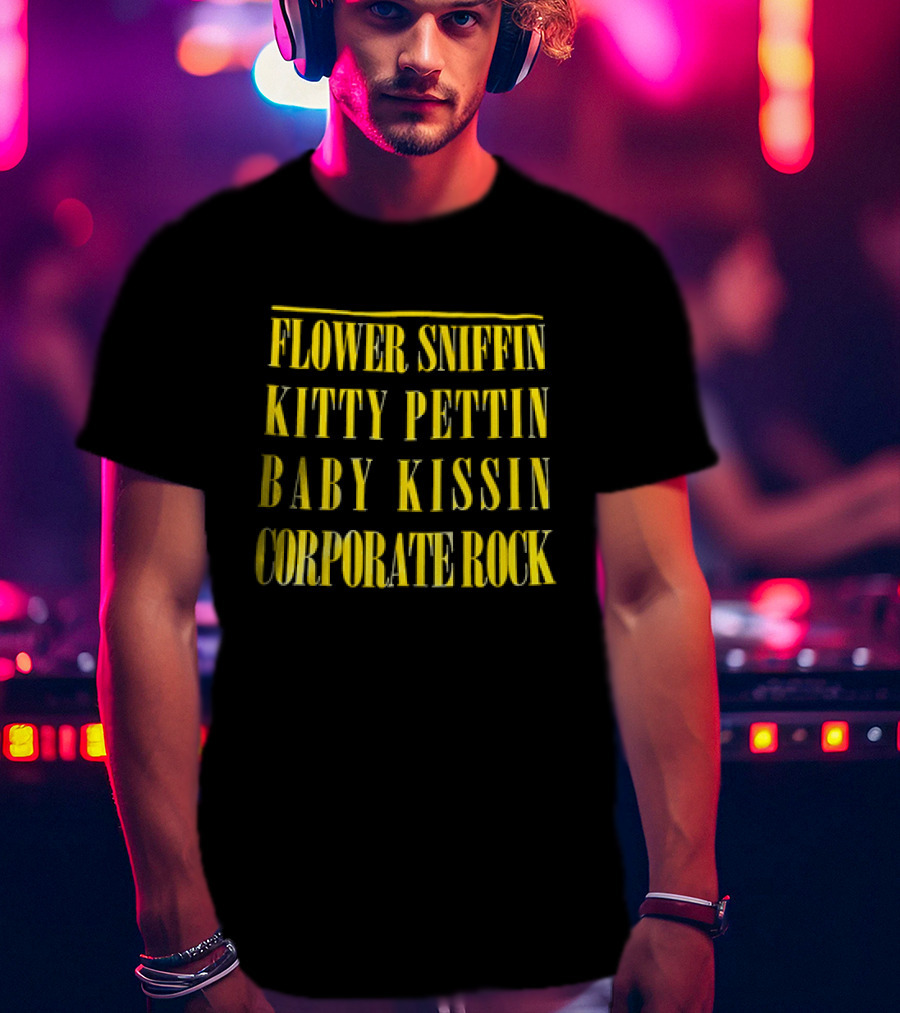 Flower Sniffin Kitty Pettin Baby Kissin Corporate Rock T-Shirt