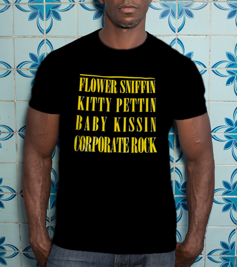 Flower Sniffin Kitty Pettin Baby Kissin Corporate Rock T-Shirt