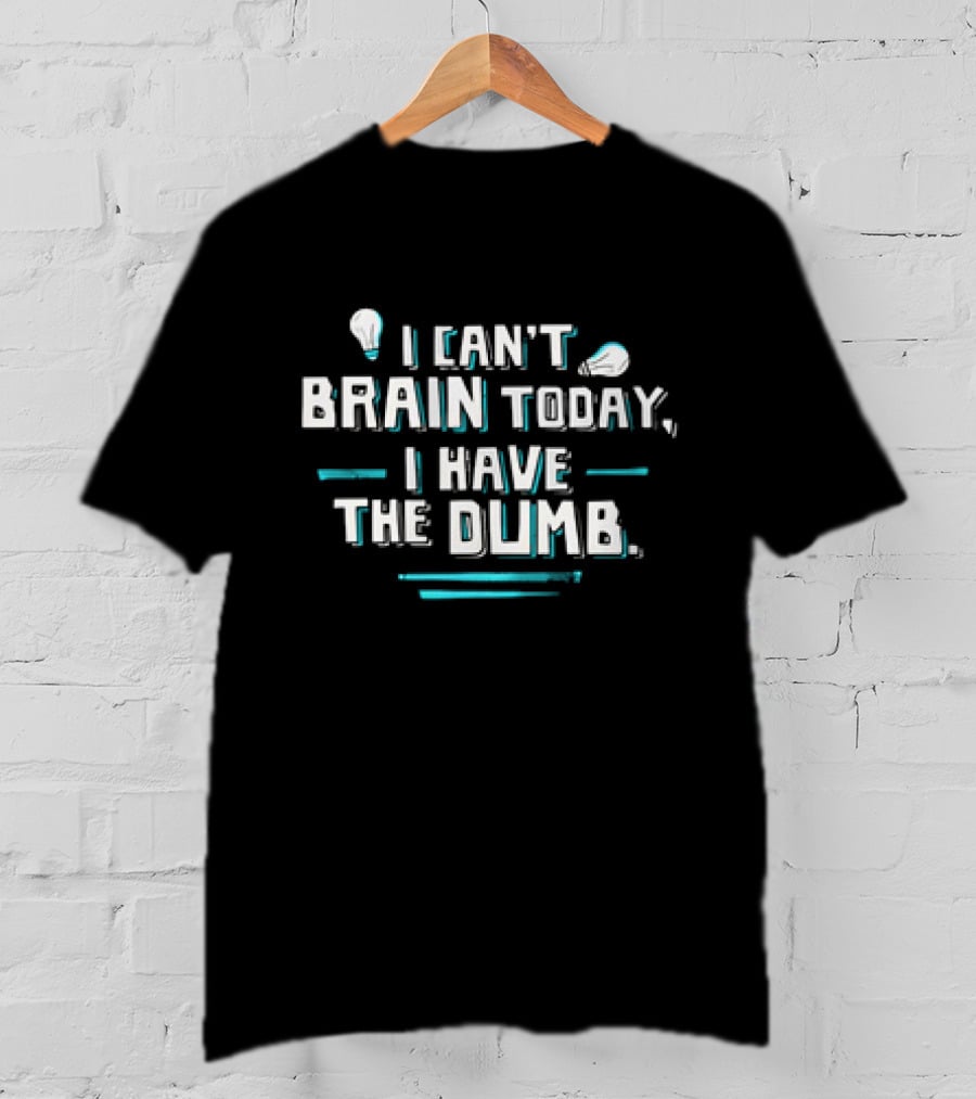 I Can't Brain Today I Have The Dumb Light Bulb Humor T-Shirt