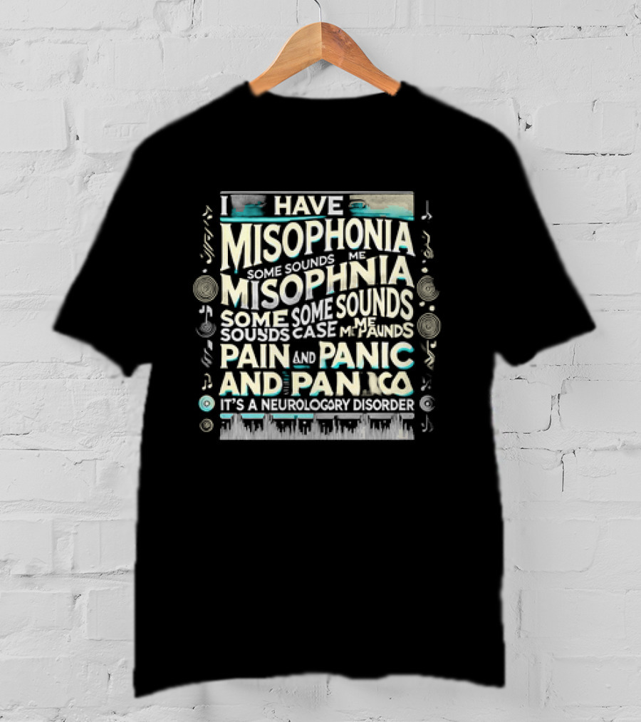 I Have Misophonia Some Sounds Pain And Panic It's A Neurology Disorder T-Shirt