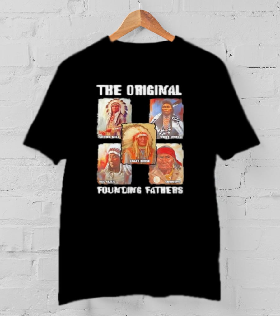 The Original Founding Fathers Sitting Bull Crazy Horse Chief Joseph Geronimo T-Shirt