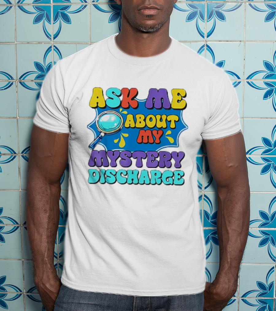 Ask Me About My Mystery Discharge Magnifying Glass And Splash T-Shirt
