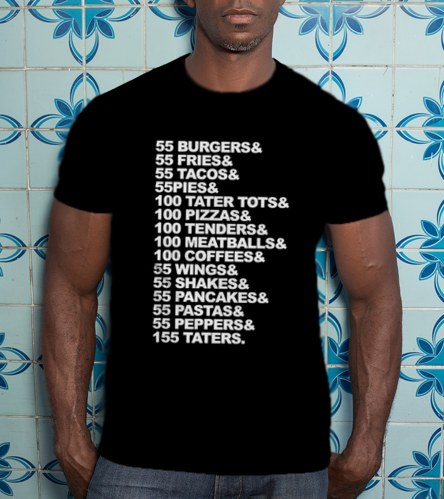 55 Burgers 55 Fries 55 Tacos 55 Pies 100 Tater Tots 100 Pizzas 100 Tenders 100 Meatballs 100 Coffees 55 Wings 55 Shakes 55 Pancakes 55 Pastas 55 Peppers 155 Taters T-Shirt