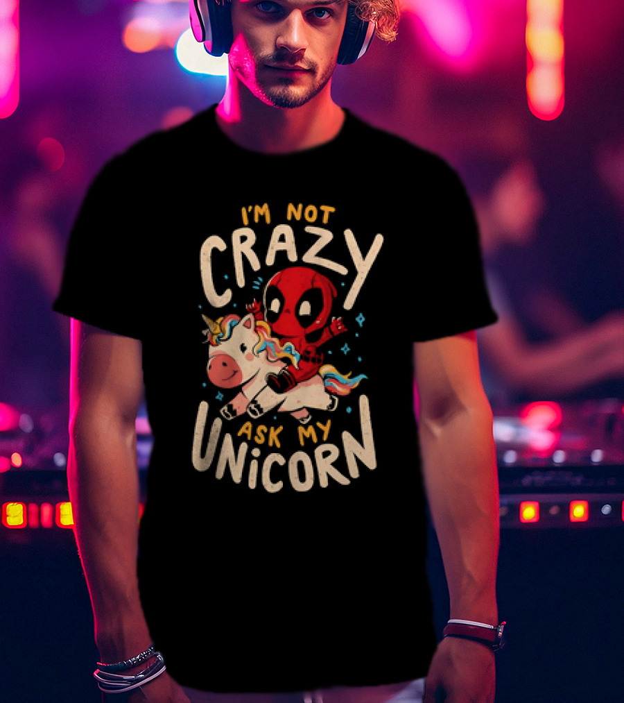 Deadpool Riding Unicorn I'm Not Crazy Ask My Unicorn T-Shirt