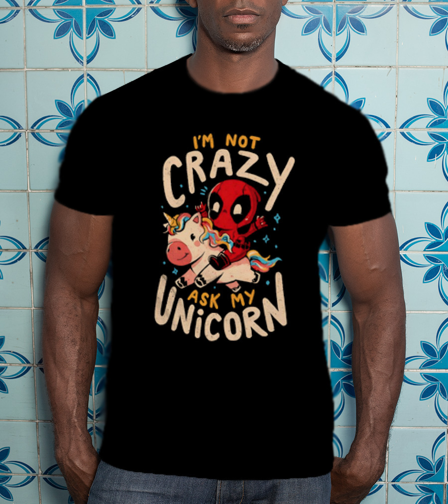 Deadpool Riding Unicorn I'm Not Crazy Ask My Unicorn T-Shirt