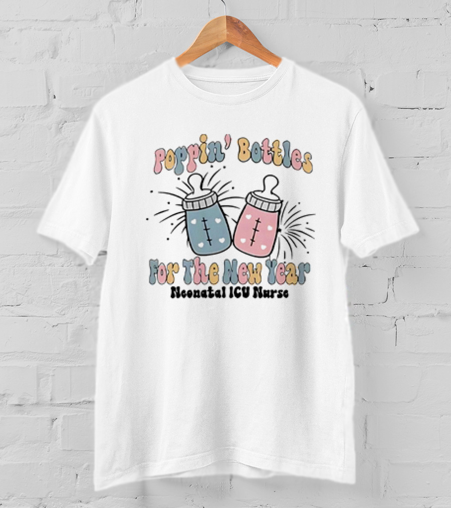 Poppin’ Bottles For The New Year Neonatal ICU Nurse T-Shirt