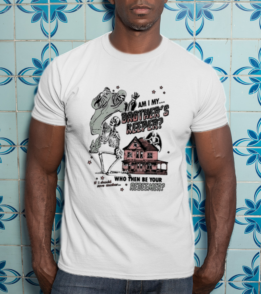 Am I My Brother's Keeper Skeleton And House Illustration Who Then Be Your Redeemer? T-Shirt