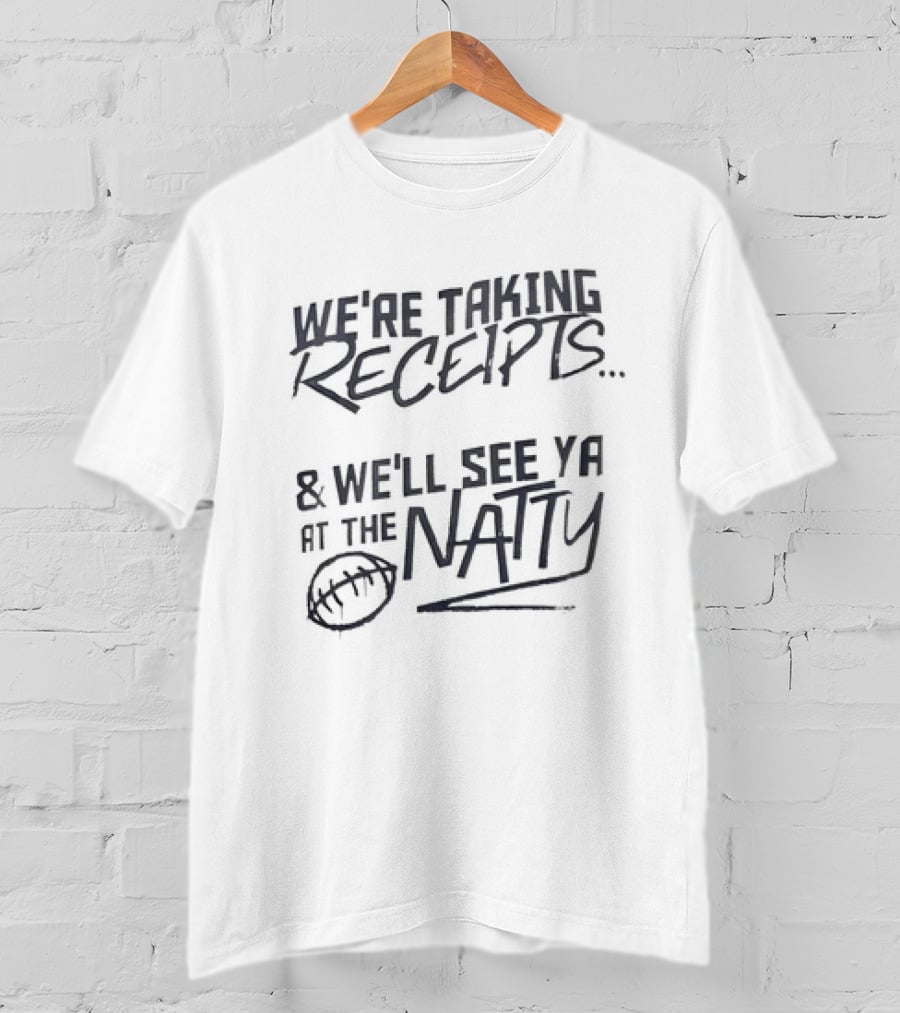 We're Taking Receipts See Ya At The Natty Football T-Shirt