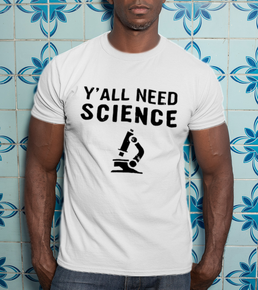 Y’All Need Science Microscope T-Shirt