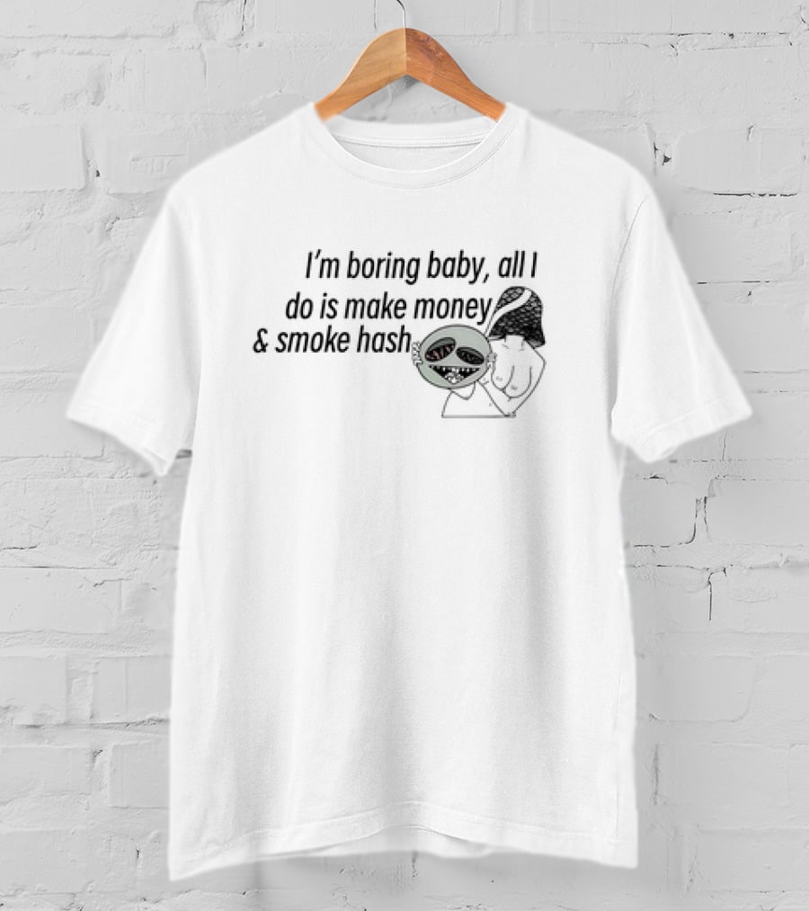 I’m Boring Baby All I Do Is Make Money And Smoke Hash Alien Figure T-Shirt