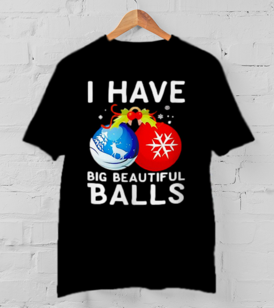 I Have Big Beautiful Balls Christmas Ornaments Snowflakes Reindeer T-Shirt