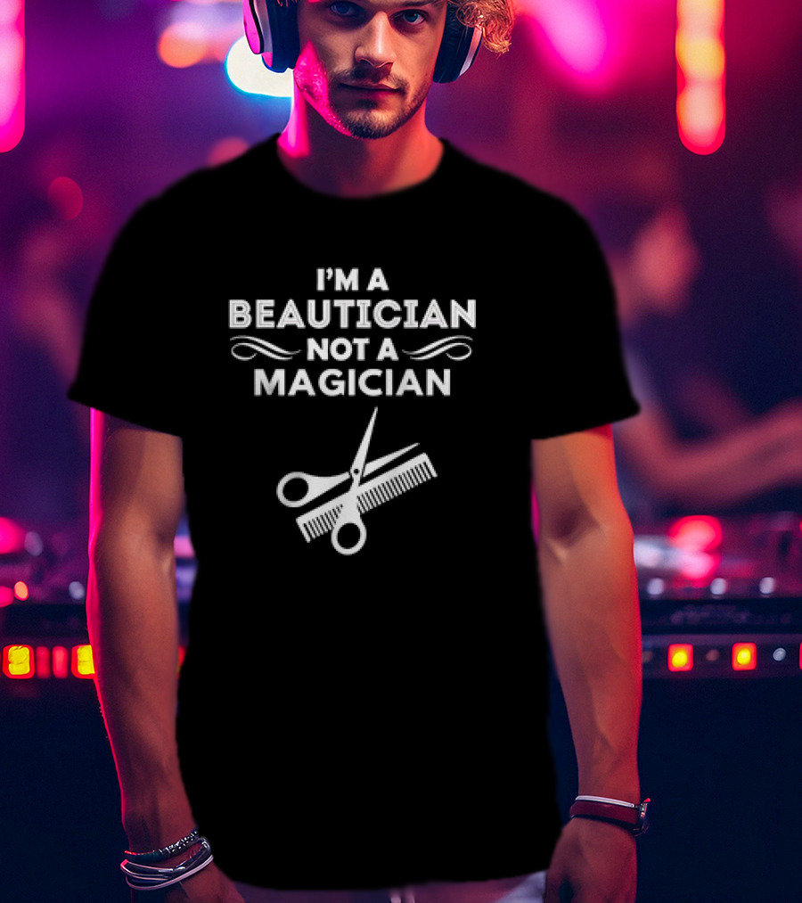 I'm A Beautician Not A Magician Scissors And Comb T-Shirt