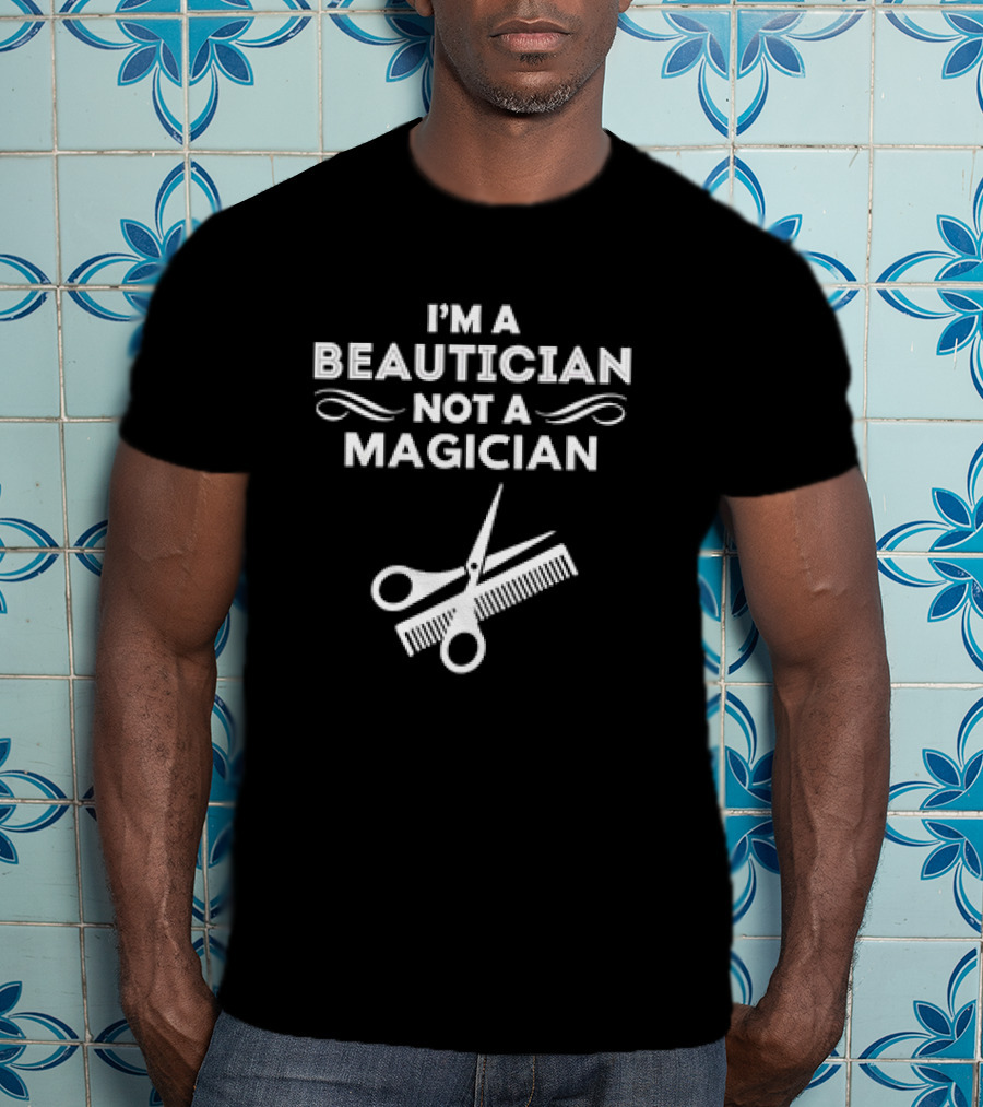 I'm A Beautician Not A Magician Scissors And Comb T-Shirt