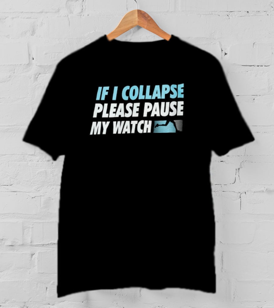 If I Collapse Please Pause My Watch T-Shirt
