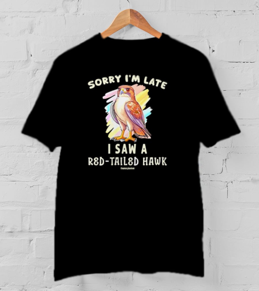 Sorry I’m Late I Saw A Red-Tailed Hawk T-Shirt