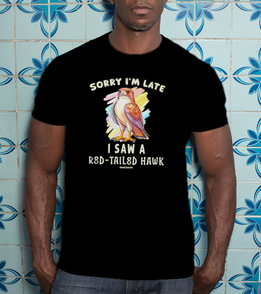 Sorry I’m Late I Saw A Red-Tailed Hawk T-Shirt