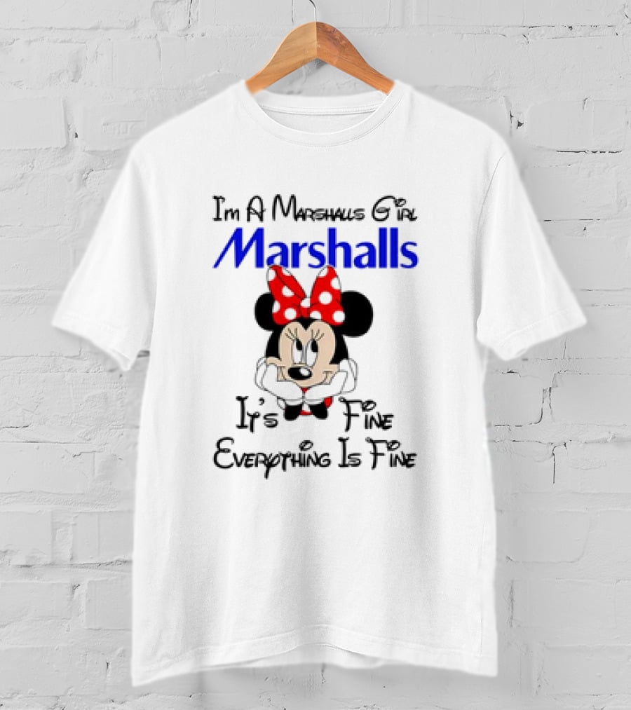 I'm A Marshalls Girl Marshalls Minnie Mouse It's Fine Everything Is Fine T-Shirt